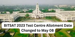 BITSAT 2023 Test Centre Allotment Date Changed to May 08; Check Revised Schedule Here